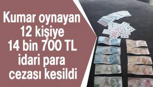 Kumar oynayan 12 kişiye 14 bin 700 TL idari para cezası kesildi