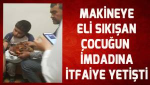Makineye eli sıkışan çocuğun imdadına itfaiye yetişti