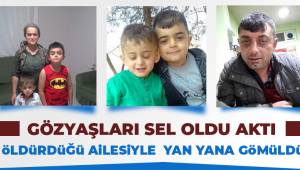 Öldürdüğü ailesi ile yan yana toprağa verildi