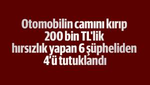 Otomobilin camını kırıp 200 bin TL'lik hırsızlık yapan 6 şüpheliden 4’ü tutuklandı