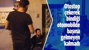 Otostop çekerek bindiği otomobilde başına gelmeyen kalmadı