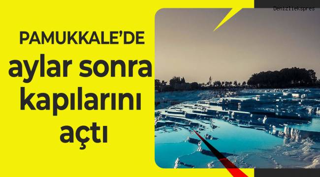 Pamukkale aylar sonra kapılarını açtı