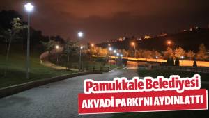 PAMUKKALE BELEDİYESİ AKVADİ PARKI’NI AYDINLATTI