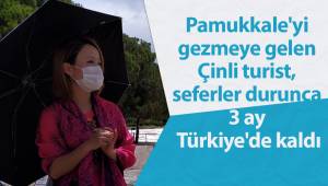 Pamukkale'yi gezmeye gelen Çinli turist, seferler durunca 3 ay Türkiye'de kaldı