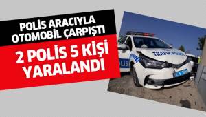 Polis aracı ile otomobil çarpıştı, 2’si polis 5 kişi yaralandı