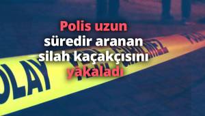 Polis uzun süredir aranan silah kaçakçısını yakaladı