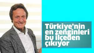 Türkiye’nin en zenginleri bu ilçeden çıkıyor