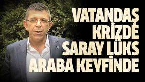 VATANDAŞ KRİZDE , SARAY LÜKS ARABA KEYFİNDE