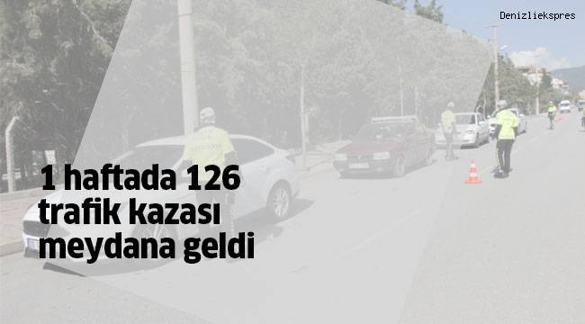 1 haftada 126 trafik kazası meydana geldi