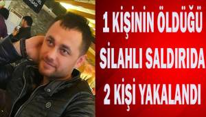1 kişinin öldüğü 3 kişinin yaralandığı silahlı saldırıda 2 kişi yakalandı