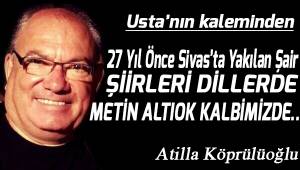 27 yıl önce Sivas 'ta yaķılan şair... ŞİİRLERİ DİLLERDE METİN ALTIOK YÜREĞİMİZDE...
