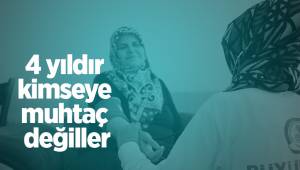 4 yıldır kimseye muhtaç değiller