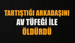 Acıpayam'da tartıştığı arkadaşını av tüfeği ile öldürdü