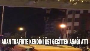 Akan trafikte kendini üst geçitten aşağıya attı