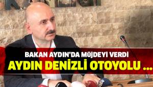Bakan Aydın-Denizli otoyolu için müjdeyi verdi