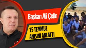 Başkan Ali Çetin 15 Temmuz anısını anlattı