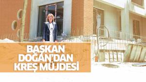 BAŞKAN DOĞAN'DAN KREŞ MÜJDESi