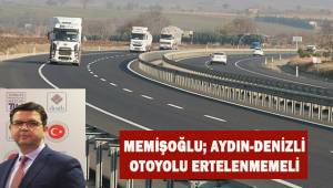 Başkan Memişoğlu; Denizli-Aydın otoyolu ertelenmemeli