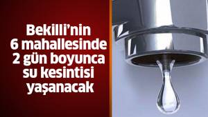 Bekilli’nin 6 mahallesinde 2 gün boyunca su kesintisi yaşanacak