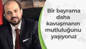 Bir bayrama daha kavuşmanın mutluluğunu yaşıyoruz