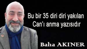 Bu bir 35 diri diri yakılan Can'ı anma yazısıdır...