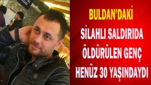 Buldan'daki silahlı saldırıda öldürülen genç henüz 30 yaşındaydı