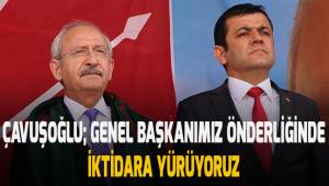 Çavuşoğlu; Genel Başkanımız önderliğinde iktidara yürüyoruz