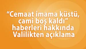 “Cemaat imama küstü, cami boş kaldı” haberleri hakkında Valilikten açıklama
