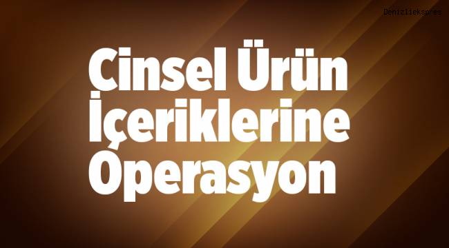 Cinsel Ürün İçeriklerine Operasyon
