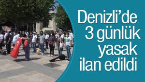 Denizli’de 3 günlük yasak ilan edildi