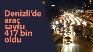 Denizli’de araç sayısı 417 bin oldu