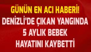 Denizli'de çıkan yangında beşiğinde yaralanan bebek hayatını kaybetti