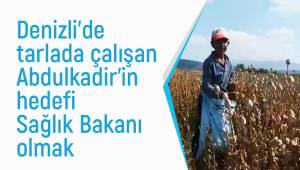 Denizli'de tarlada çalışan Abdulkadir'in hedefi Sağlık Bakanı olmak