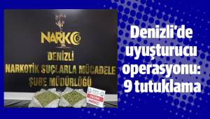 Denizli’de uyuşturucu operasyonu: 9 tutuklama