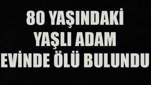 Denizli'de yaşlı kişi evinde ölü bulundu