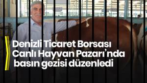 Denizli Ticaret Borsası Canlı Hayvan Pazarı’nda basın gezisi düzenledi