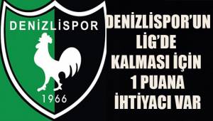 Denizlispor'un ligde kalması için 1 puana ihtiyacı var
