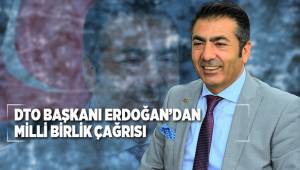 DTO BAŞKANI ERDOĞAN’DAN MİLLİ BİRLİK ÇAĞRISI
