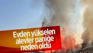 Evden yükselen alevler paniğe neden oldu