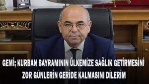 Gemi; Kurban Bayramının Ülkemize sağlık getirmesini ve zor günlerin geride kalmasını dilerim