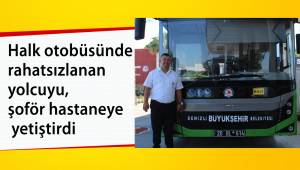 Halk otobüsünde rahatsızlanan yolcuyu, şoför hastaneye yetiştirdi