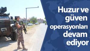 Huzur ve güven operasyonları devam ediyor