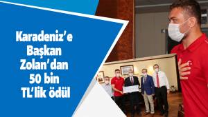 Karadeniz’e Başkan Zolan’dan 50 bin TL’lik ödül
