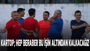 Kartop; “Hep beraber bu işin altından kalkacağımıza inanıyorum” dedi.