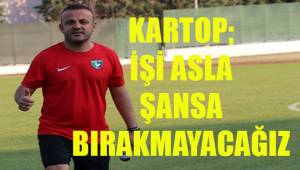 Kartop; İşi asla şansa bırakmayacağız