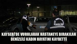 Kayseri'de tabancayla vurularak hastaneye bırakılan Denizlili kadın hayatını kaybetti