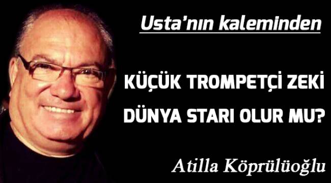 Küçük Trompetçi Zeki Dünya Starı olur mu?