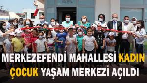 MERKEZEFENDİ MAHALLESİ KADIN ÇOCUK YAŞAM MERKEZİ AÇILDI
