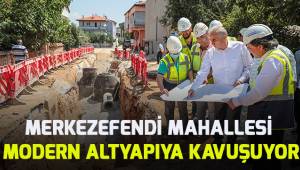 Merkezefendi Mahallesi modern altyapıya kavuşuyor