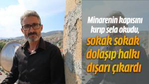 Minarenin kapısını kırıp sela okudu, sokak sokak dolaşıp halkı dışarı çıkardı